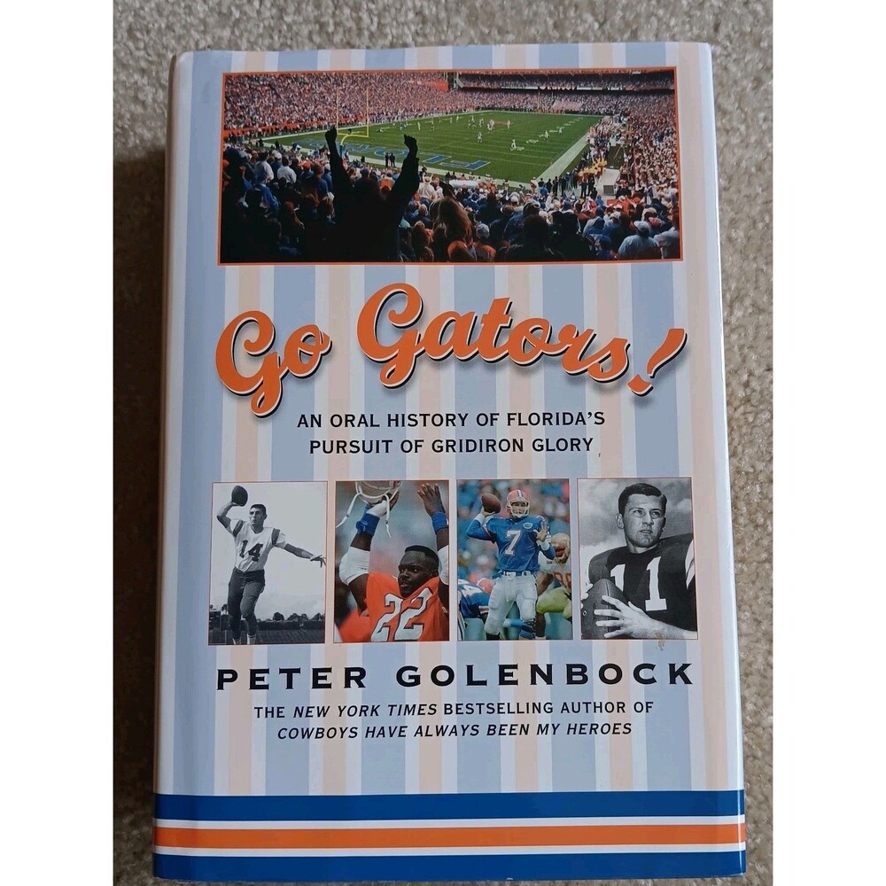 Go Gators An Oral History of Florida's Pursuit of Gridiron University of Florida